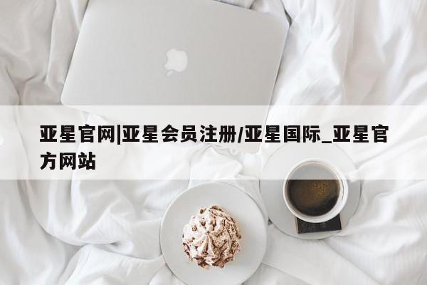 亚星相关业务办理 亚星手机版APP下载亚星官网|亚星会员注册/亚星国际_亚星官方网站