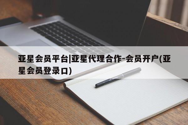 亚星相关业务办理 亚星手机版APP下载亚星会员平台|亚星代理合作-会员开户(亚星会员登录口)